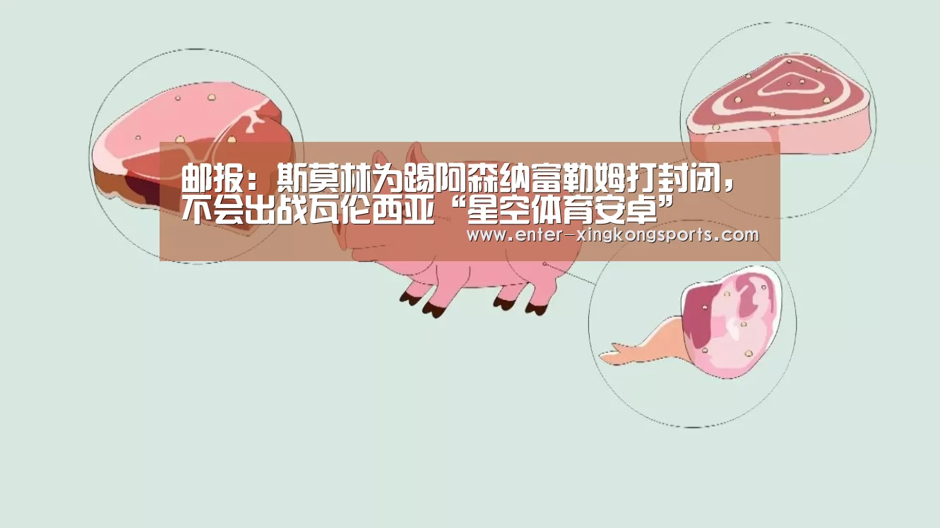 邮报:斯莫林为踢阿森纳富勒姆打封闭,不会出战瓦伦西亚“星空体育安卓”(图2) 星空体育app下载